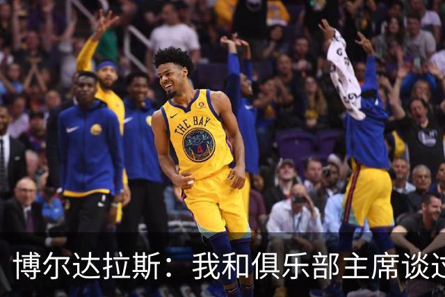 博尔达拉斯：我和俱乐部主席谈过了，我们澄清了误会